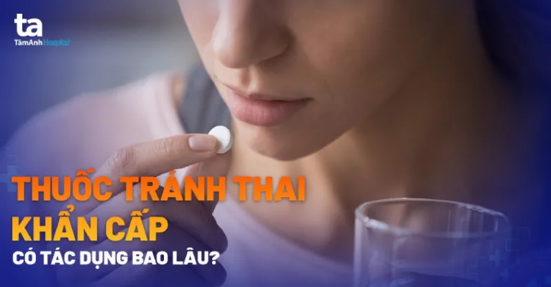 Thuốc tránh thai khẩn cấp có tác dụng trong bao lâu?